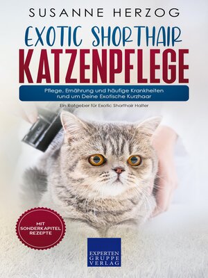 cover image of Exotic Shorthair Katzenpflege – Pflege, Ernährung und häufige Krankheiten rund um Deine Exotische Kurzhaar